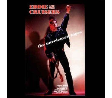 Eddie And The Cruisers: The Unreleased Tapes Eddie And The Cruisers: The Unreleased Tapes