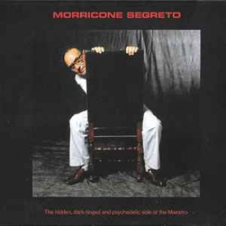 Morricone Segreto: The Hidden, Dark-Tinged And Psychedelic Side Of The Maestro