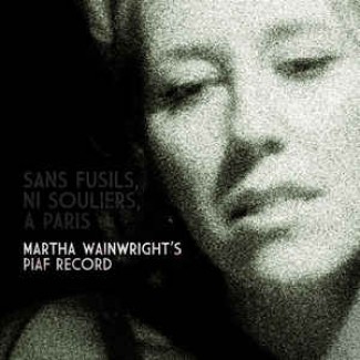 Sans Fusils, Ni Souliers, A Paris: Martha Wainwright's Piaf Record