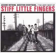 Assume Nothing. Question Everything. The Very Best Of Stiff Little Fingers
