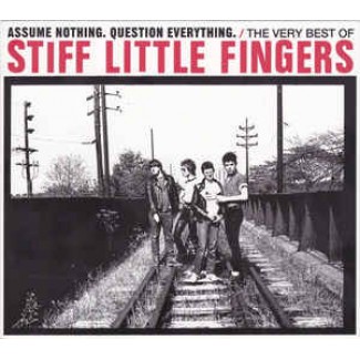 Assume Nothing. Question Everything. The Very Best Of Stiff Little Fingers